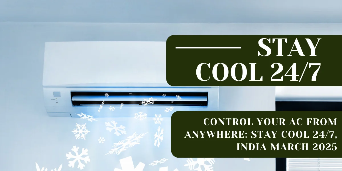 Control Your AC from Anywhere: Stay Cool 24/7, India March 2025